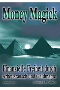 Money Magick  - Finanzielle Freiheit durch Arbeitsrausch und Geldmagie