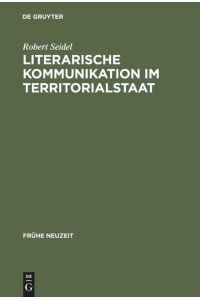 Literarische Kommunikation im Territorialstaat  - Funktionszusammenhänge des Literaturbetriebs in Hessen-Darmstadt zur Zeit der Spätaufklärung