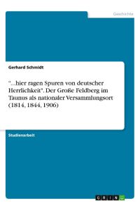 . . . hier ragen Spuren von deutscher Herrlichkeit. Der Große Feldberg im Taunus als nationaler Versammlungsort (1814, 1844, 1906)