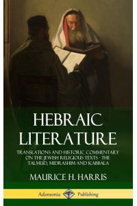 Hebraic Literature  - Translations and Historic Commentary on the Jewish Religious Texts - The Talmud, Midrashim and Kabbala (Hardcover)