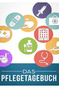 Das Pflegetagebuch zum Dokumentieren für 3 Monate/98 Tage  - Pflege kontrollieren, protokollieren und dokumentieren
