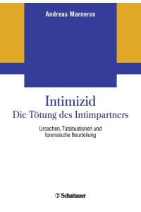 Intimizid - Die Tötung des Intimpartners  - Ursachen, Tatsituationen und forensische Beurteilung