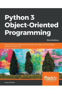 Python 3 Object-oriented Programming - Third Edition - Build robust and maintainable software with object-oriented design patterns in Python 3.8