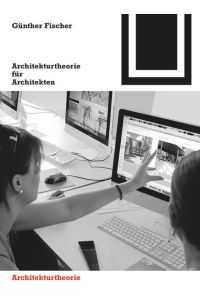Architekturtheorie für Architekten  - Die theoretischen Grundlagen des Faches Architektur
