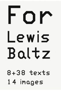For Lewis Baltz. 8 + 38 texts. 14 images  - 8 38 texts. 14 images