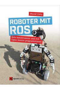 Roboter mit ROS  - Bots konstruieren und mit Open Source programmieren
