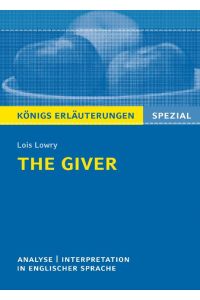The Giver von Lois Lowry.   - Textanalyse und Interpretation in englischer Sprache. (Königs Erläuterungen Spezial).