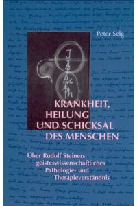 Krankheit, Heilung und Schicksal des Menschen  - Über Rudolf Steiners geisteswissenschaftliches Pathologie- und Therapieverständnis