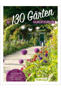 In 130 Gärten durch Europa Claus Schweitzer  - Eine Reise zu den schönsten Grünoasen und Gartenhotels