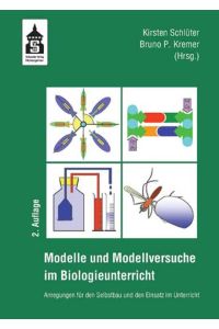Modelle und Modellversuche für den Biologieunterricht  - Anregungen für den Selbstbau und den Einsatz im Unterricht