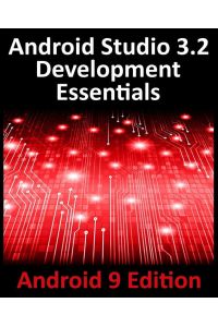 Android Studio 3. 2 Development Essentials - Android 9 Edition  - Developing Android 9 Apps Using Android Studio 3.2, Java and Android Jetpack