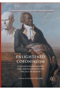 Enlightened Colonialism  - Civilization Narratives and Imperial Politics in the Age of Reason