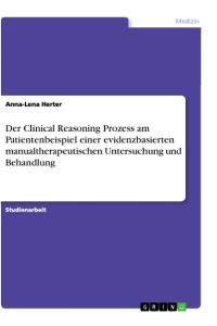 Der Clinical Reasoning Prozess am Patientenbeispiel einer evidenzbasierten manualtherapeutischen Untersuchung und Behandlung