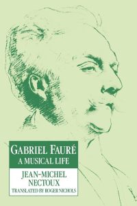 Gabriel Faur  - A Musical Life
