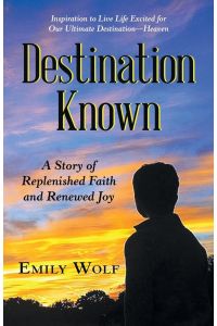 Destination Known  - A Story of Replenished Faith and Renewed Joy