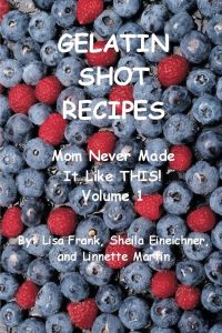 Gelatin Shot Recipes  - Mom Never Made It Like THIS!  Volume 1