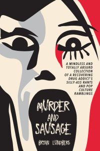 Murder and Sausage  - A Mindless and Totally Absurd Collection of a Recovering Drug Addict's Silly-Ass Rants and Pop Culture Ramblings