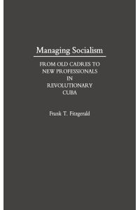 Managing Socialism  - From Old Cadres to New Professionals in Revolutionary Cuba