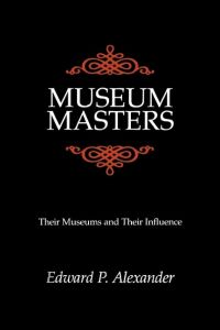 Museum Masters  - Their Museums and Their Influence
