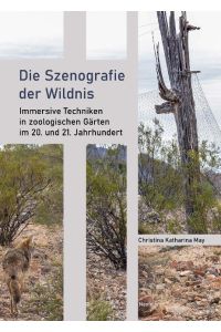 Die Szenografie der Wildnis  - Immersive Techniken in zoologischen Gärten im 20. und 21. Jahrhundert