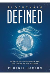 Blockchain Defined  - Your Guide to Blockchain and the Future of the Internet