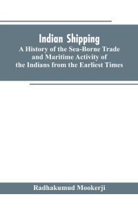 Indian shipping  - a history of the sea-borne trade and maritime activity of the Indians from the earliest times