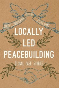 Locally Led Peacebuilding  - Global Case Studies
