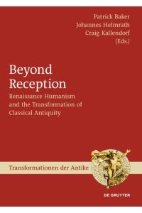 Beyond Reception  - Renaissance Humanism and the Transformation of Classical Antiquity