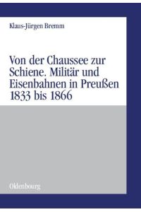 Von der Chaussee zur Schiene  - Militärstrategie und Eisenbahnen in Preußen von 1833 bis zum Feldzug von 1866