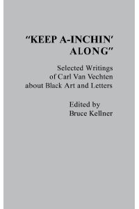 Keep A-Inchin' Along  - Selected Writings of Carl Van Vechten about Black Art and Letters