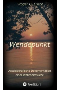 Wendepunkt  - Autobiografische Dokumentation einer Wahrheitssuche, Roger C. Frisch, im Oktober 1997, München