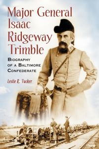 Major General Isaac Ridgeway Trimble  - Biography of a Baltimore Confederate