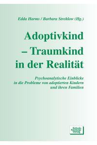 Adoptivkind - Traumkind in der Realität  - Psychoanalytische Einblicke in die Probleme von adoptierten Kindern und ihren Familien