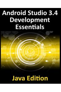 Android Studio 3. 4 Development Essentials - Java Edition - Developing Android 9 Apps Using Android Studio 3.4, Java and Android Jetpack