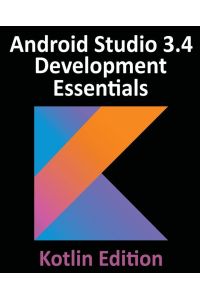 Android Studio 3. 4 Development Essentials - Kotlin Edition - Developing Android 9 Apps Using Android Studio 3.4, Kotlin and Android Jetpack