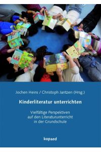 Kinderliteratur unterrichten  - Vielfältige Perspektiven auf den Literaturunterricht in der Grundschule