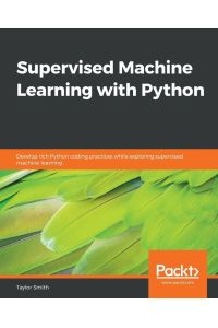 Supervised Machine Learning with Python - Develop rich Python coding practices while exploring supervised machine learning