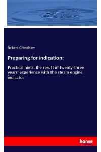 Preparing for indication:  - Practical hints, the result of twenty-three years' experience with the steam engine indicator