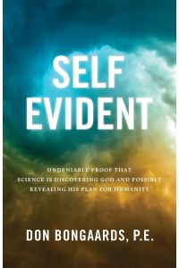 Self Evident  - Undeniable Proof That Science Is Discovering God and Possibly Revealing His Plan for Humanity