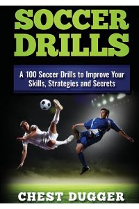Soccer Drills  - A 100 Soccer Drills to Improve Your Skills, Strategies and Secrets