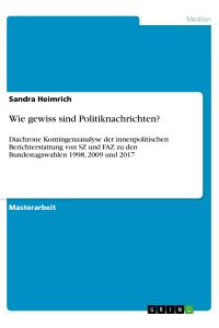 Wie gewiss sind Politiknachrichten?  - Diachrone Kontingenzanalyse der innenpolitischen Berichterstattung von SZ und FAZ zu den Bundestagswahlen 1998, 2009 und 2017