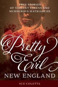 Pretty Evil New England  - True Stories of Violent Vixens and Murderous Matriarchs