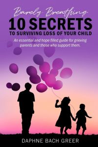 Barely Breathing  - 10 Secrets to Surviving Loss of Your Child