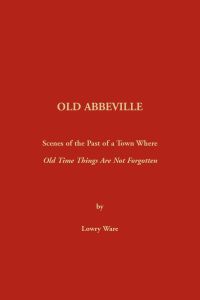 Old Abbeville  - Scenes of the Past of a Town Where Old Time Things Are Not Forgotten
