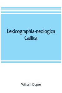 Lexicographia-neologica gallica  - The neological French dictionary