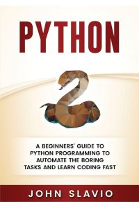 Python - A Beginners' Guide to Python Programming to automate the boring tasks and learn coding fast