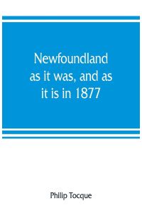Newfoundland  - as it was, and as it is in 1877