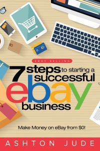 eBay Selling  - 7 Steps to Starting a Successful eBay Business from $0 and Make Money on eBay: Be an eBay Success with your own eBay Store (eBay Tips Book 1)