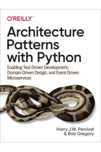 Architecture Patterns with Python - Enabling Test-Driven Development, Domain-Driven Design, and Event-Driven Microservices