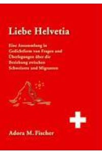 Liebe Helvetia  - Eine Ansammlung in Gedichtform von Fragen und Überlegungen über die Beziehung zwischen Schweizern und Migranten